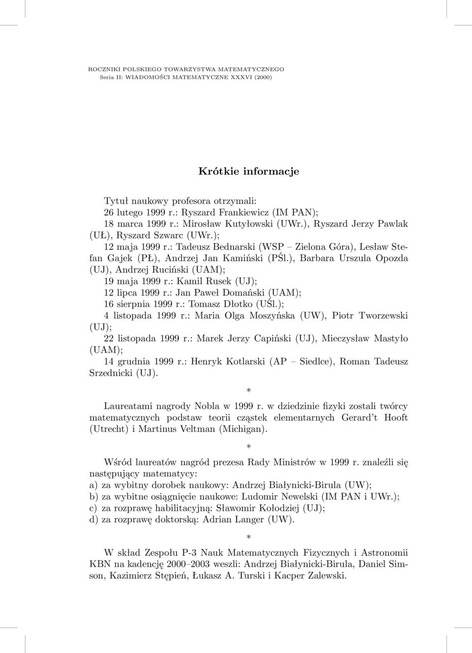 ), Barbara Urszula Opozda (UJ), Andrzej Ruciński(UAM); 19maja1999r.:KamilRusek(UJ); 12 lipca 1999 r.: Jan Paweł Domański(UAM); 16 sierpnia 1999 r.: Tomasz Dłotko(UŚl.); 4 listopada 1999 r.