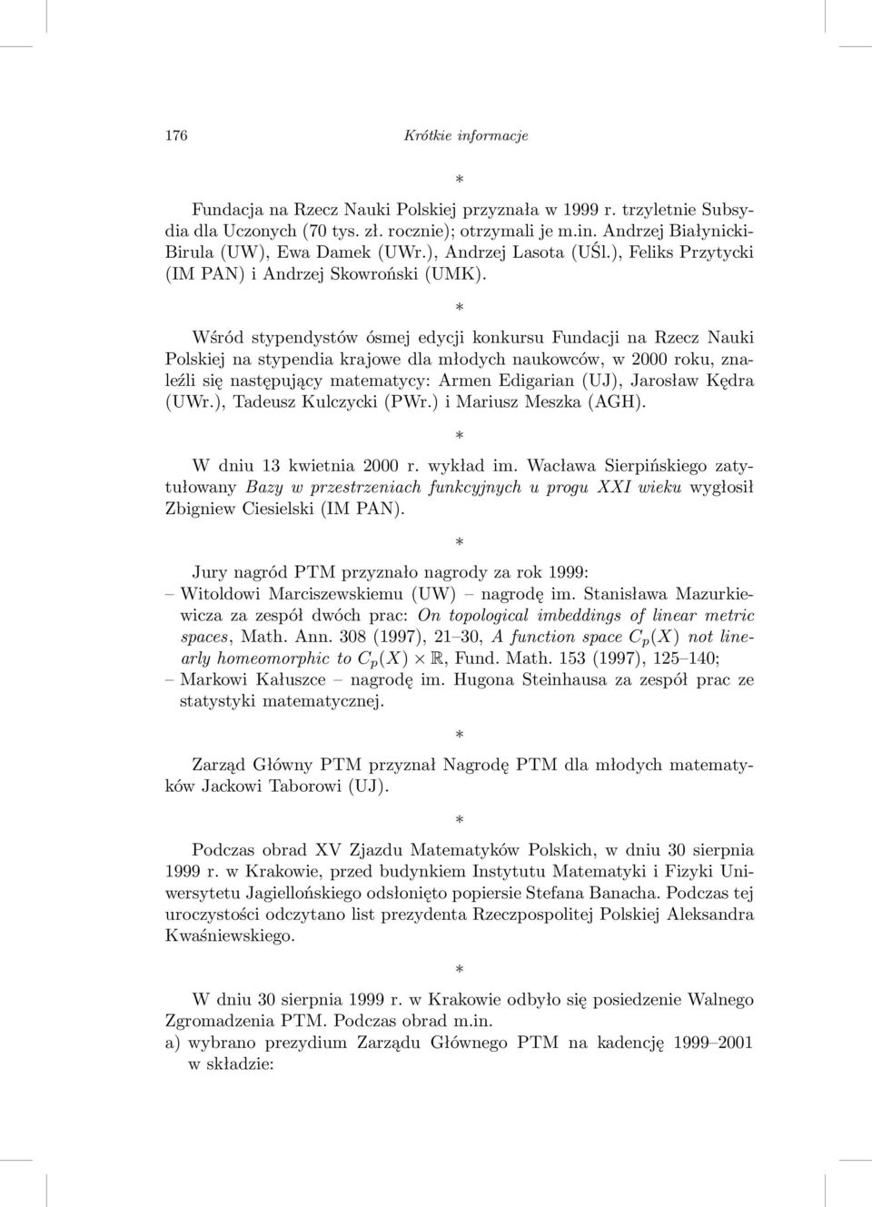 Wśród stypendystów ósmej edycji konkursu Fundacji na Rzecz Nauki Polskiej na stypendia krajowe dla młodych naukowców, w 2000 roku, znaleźli się następujący matematycy: Armen Edigarian(UJ), Jarosław