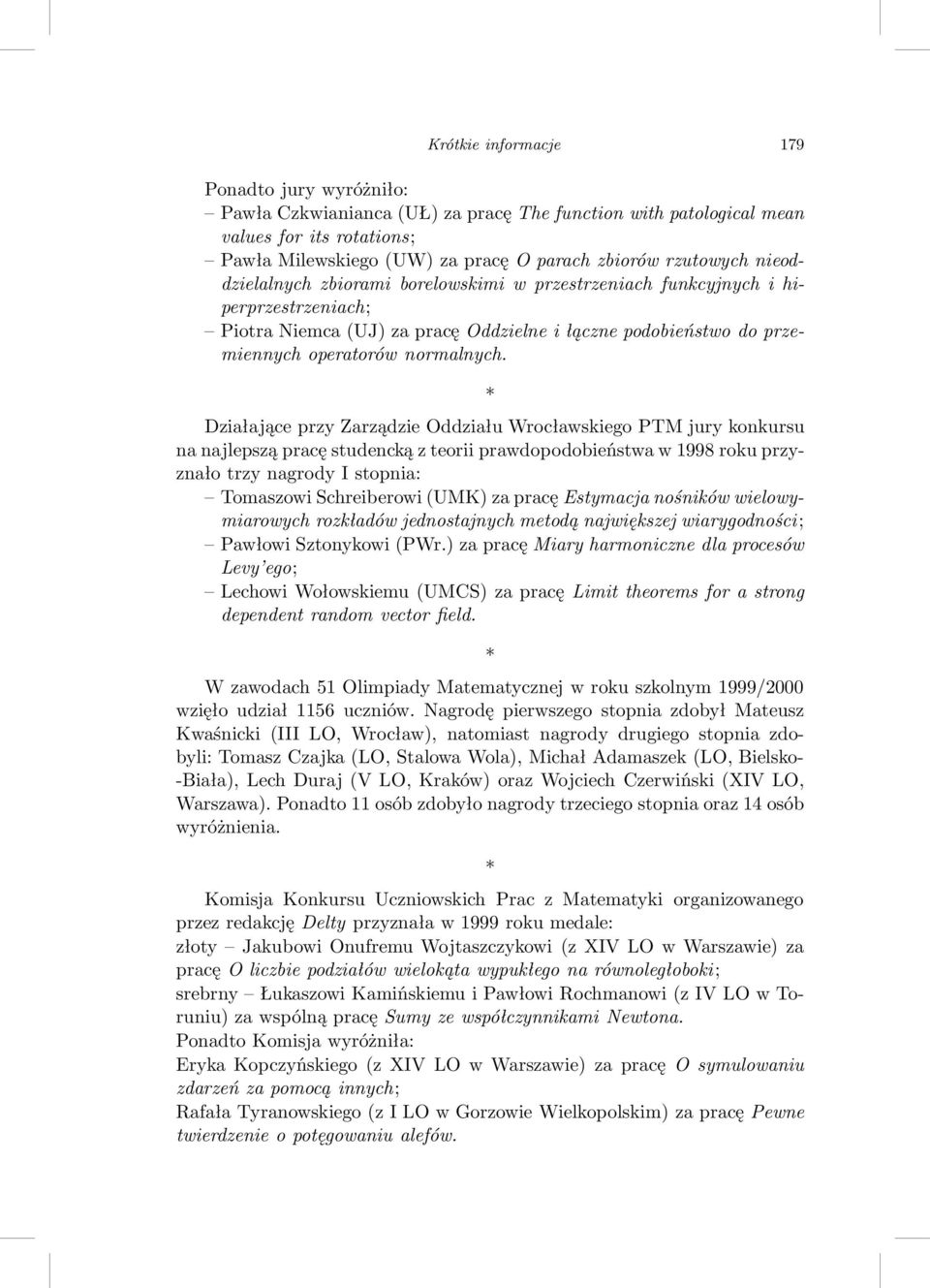 Działające przy Zarządzie Oddziału Wrocławskiego PTM jury konkursu na najlepszą pracę studencką z teorii prawdopodobieństwa w 1998 roku przyznało trzy nagrody I stopnia: Tomaszowi Schreiberowi(UMK)