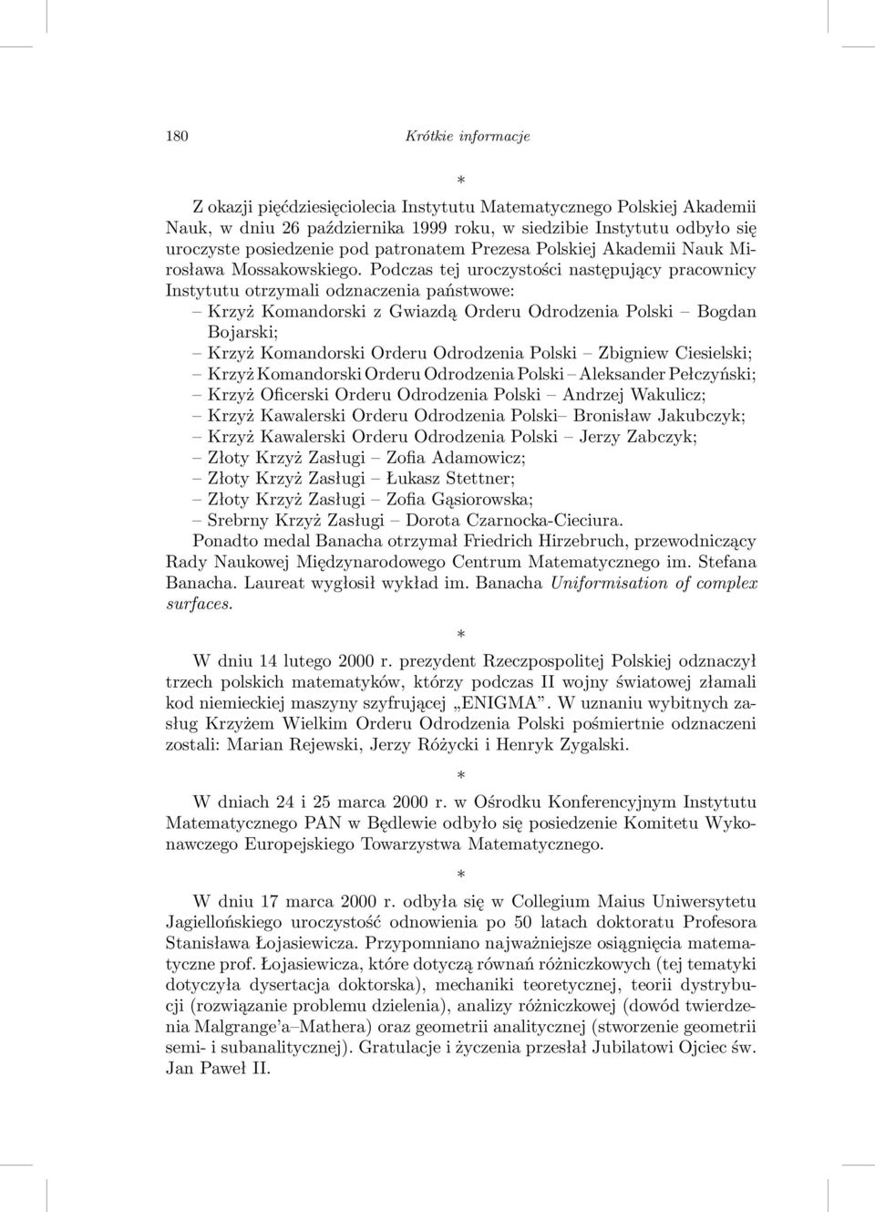 Podczas tej uroczystości następujący pracownicy Instytutu otrzymali odznaczenia państwowe: Krzyż Komandorski z Gwiazdą Orderu Odrodzenia Polski Bogdan Bojarski; Krzyż Komandorski Orderu Odrodzenia