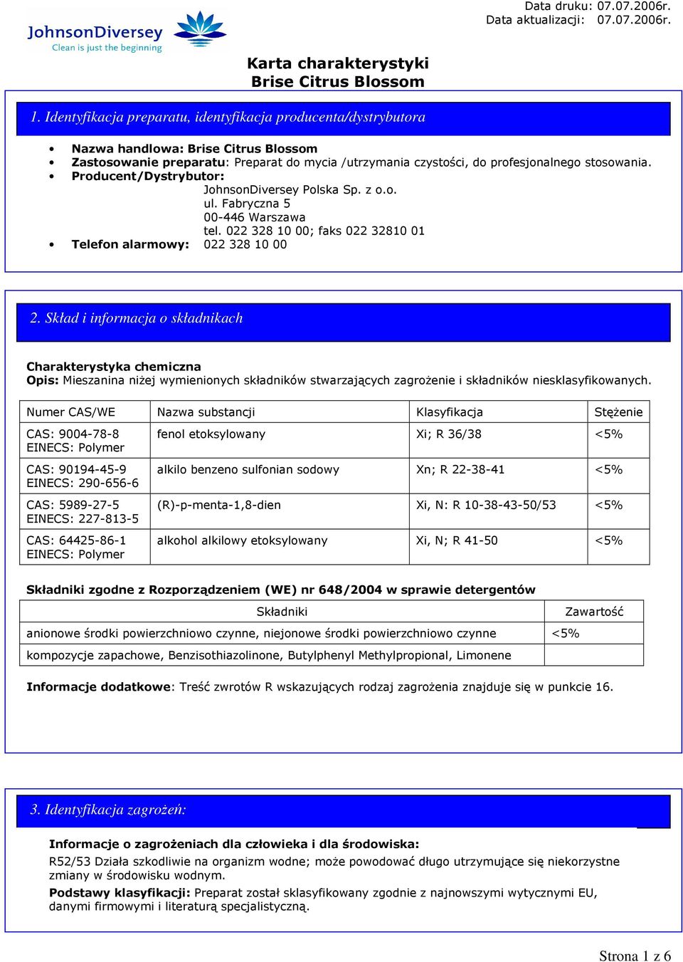Skład i informacja o składnikach Charakterystyka chemiczna Opis: Mieszanina niżej wymienionych składników stwarzających zagrożenie i składników niesklasyfikowanych.