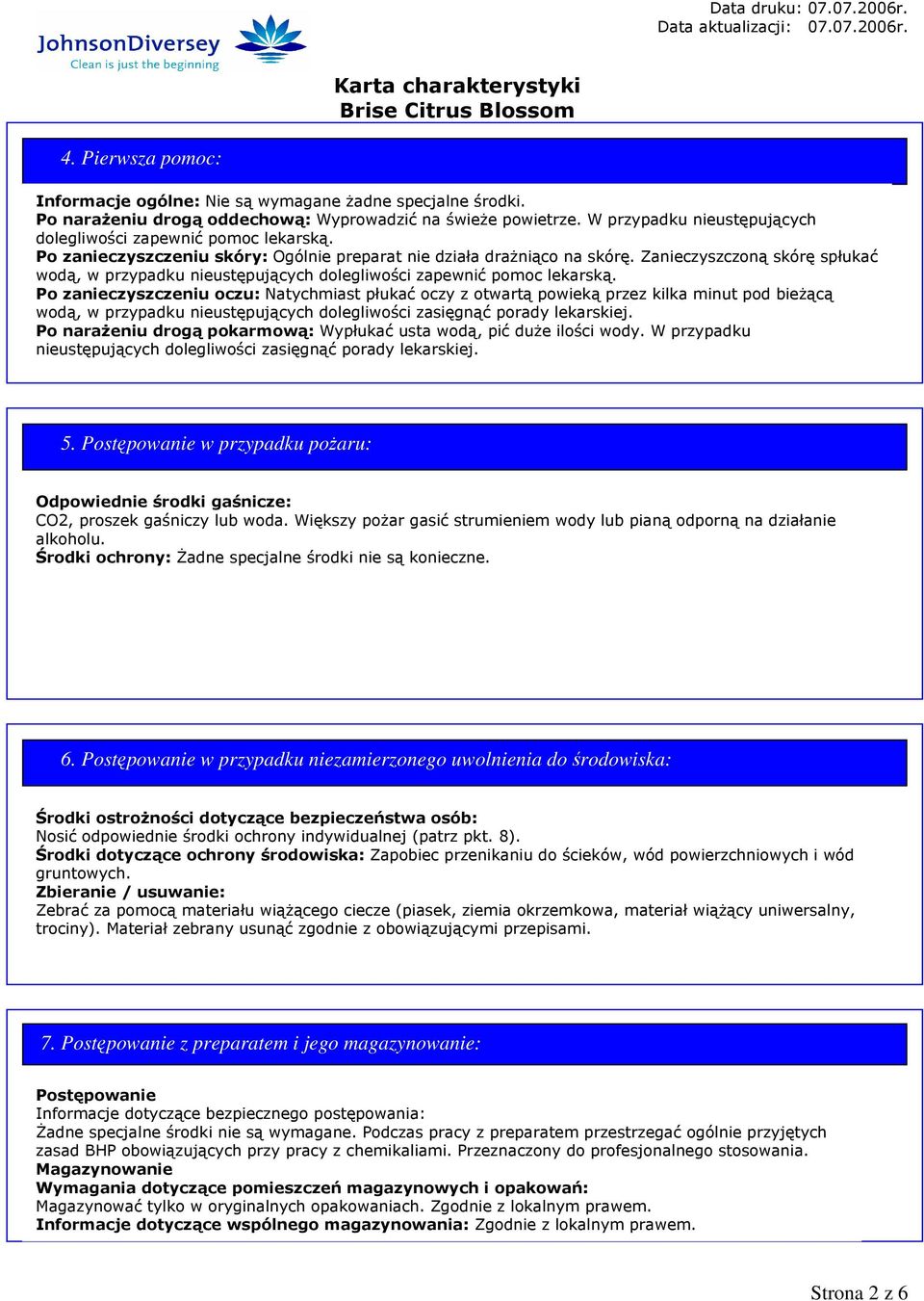 Zanieczyszczoną skórę spłukać wodą, w przypadku nieustępujących dolegliwości zapewnić pomoc lekarską.