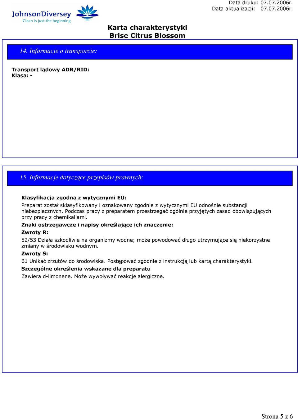 Podczas pracy z preparatem przestrzegać ogólnie przyjętych zasad obowiązujących przy pracy z chemikaliami.