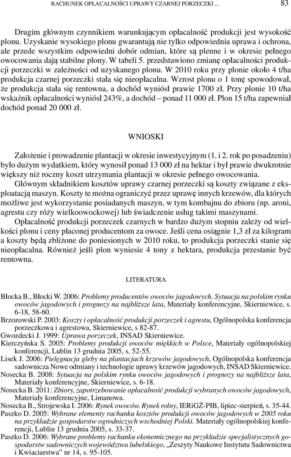 W tabeli 5. przedstawiono zmianę opłacalności produkcji porzeczki w zależności od uzyskanego plonu. W 2010 roku przy plonie około 4 t/ha produkcja czarnej porzeczki stała się nieopłacalna.