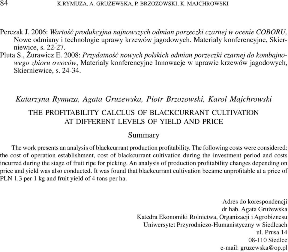 , Żurawicz E. 2008: Przydatność nowych polskich odmian porzeczki czarnej do kombajnowego zbioru owoców, Materiały konferencyjne Innowacje w uprawie krzewów jagodowych, Skierniewice, s. 24-34.