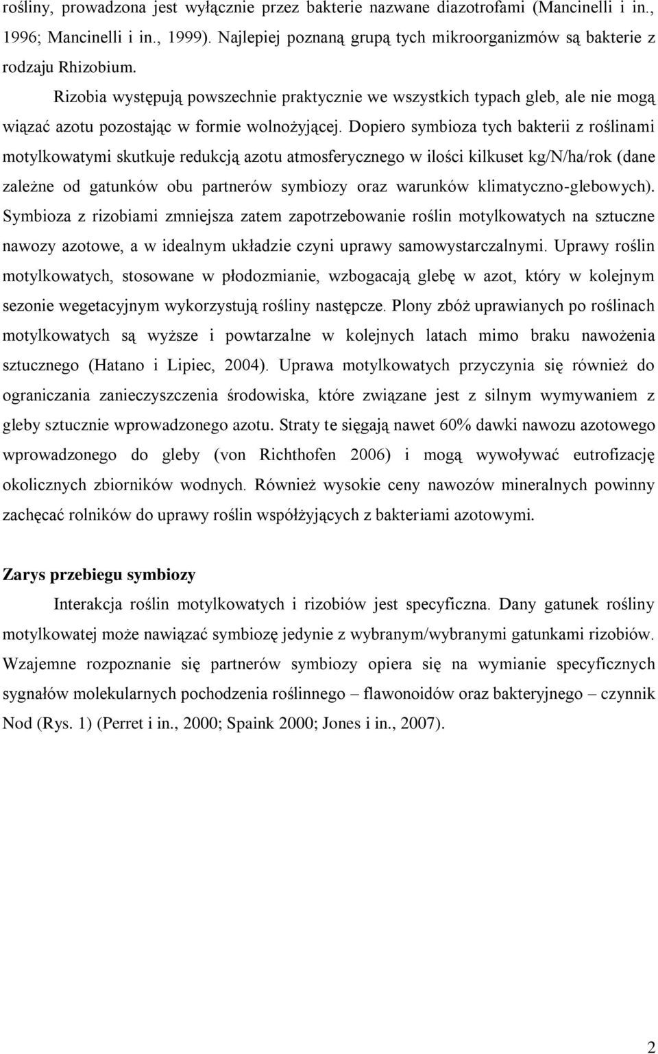 Dopiero symbioza tych bakterii z roślinami motylkowatymi skutkuje redukcją azotu atmosferycznego w ilości kilkuset kg/n/ha/rok (dane zależne od gatunków obu partnerów symbiozy oraz warunków