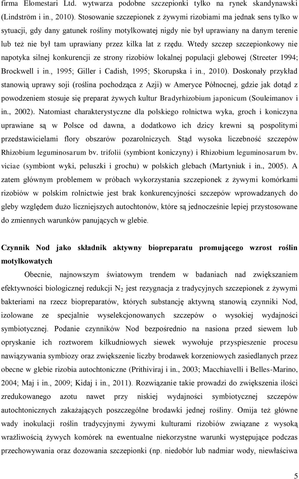 z rzędu. Wtedy szczep szczepionkowy nie napotyka silnej konkurencji ze strony rizobiów lokalnej populacji glebowej (Streeter 1994; Brockwell i in., 1995; Giller i Cadish, 1995; Skorupska i in., 2010).