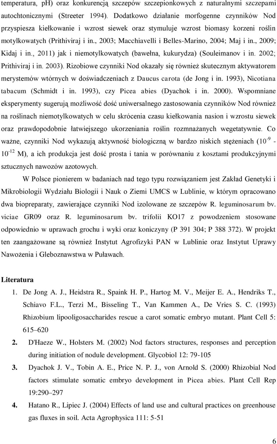 , 2003; Macchiavelli i Belles-Marino, 2004; Maj i in., 2009; Kidaj i in., 2011) jak i niemotylkowatych (bawełna, kukurydza) (Souleimanov i in. 2002; Prithiviraj i in. 2003).