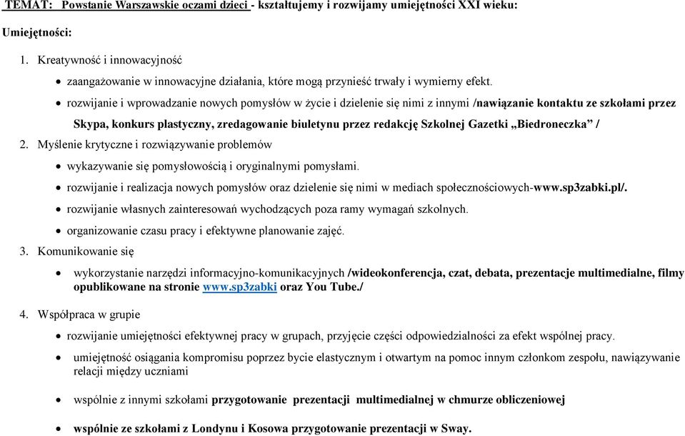 rozwijanie i wprowadzanie nowych pomysłów w życie i dzielenie się nimi z innymi /nawiązanie kontaktu ze szkołami przez Skypa, konkurs plastyczny, zredagowanie biuletynu przez redakcję Szkolnej