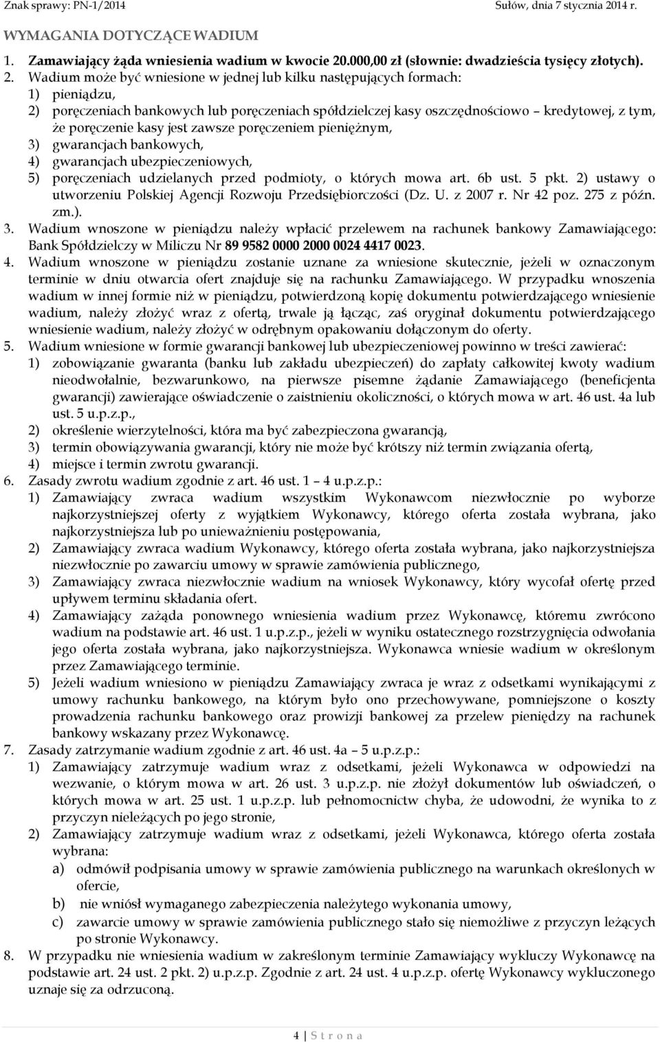 Wadium może być wniesione w jednej lub kilku następujących formach: 1) pieniądzu, 2) poręczeniach bankowych lub poręczeniach spółdzielczej kasy oszczędnościowo kredytowej, z tym, że poręczenie kasy