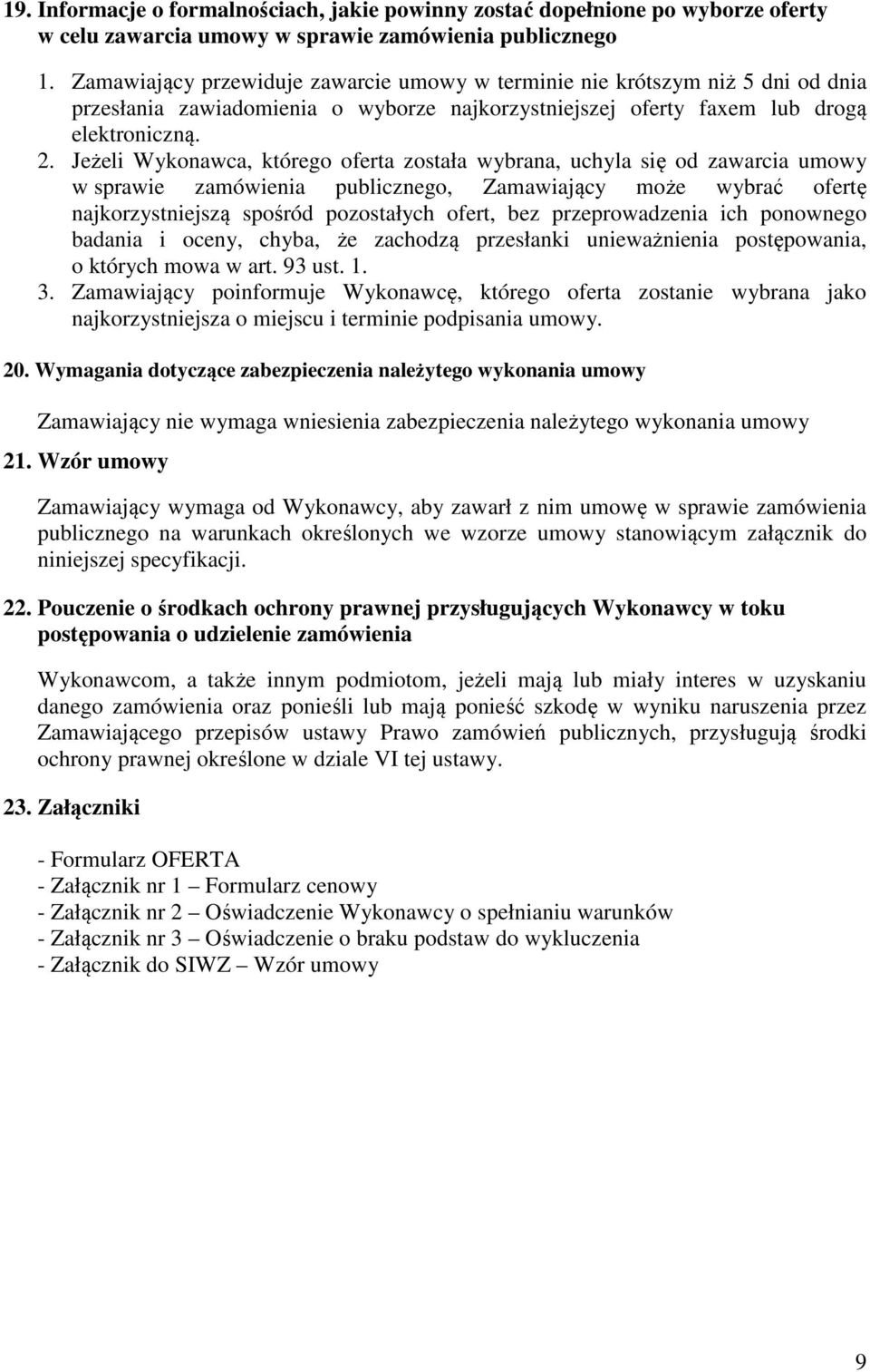 Jeżeli Wykonawca, którego oferta została wybrana, uchyla się od zawarcia umowy w sprawie zamówienia publicznego, Zamawiający może wybrać ofertę najkorzystniejszą spośród pozostałych ofert, bez