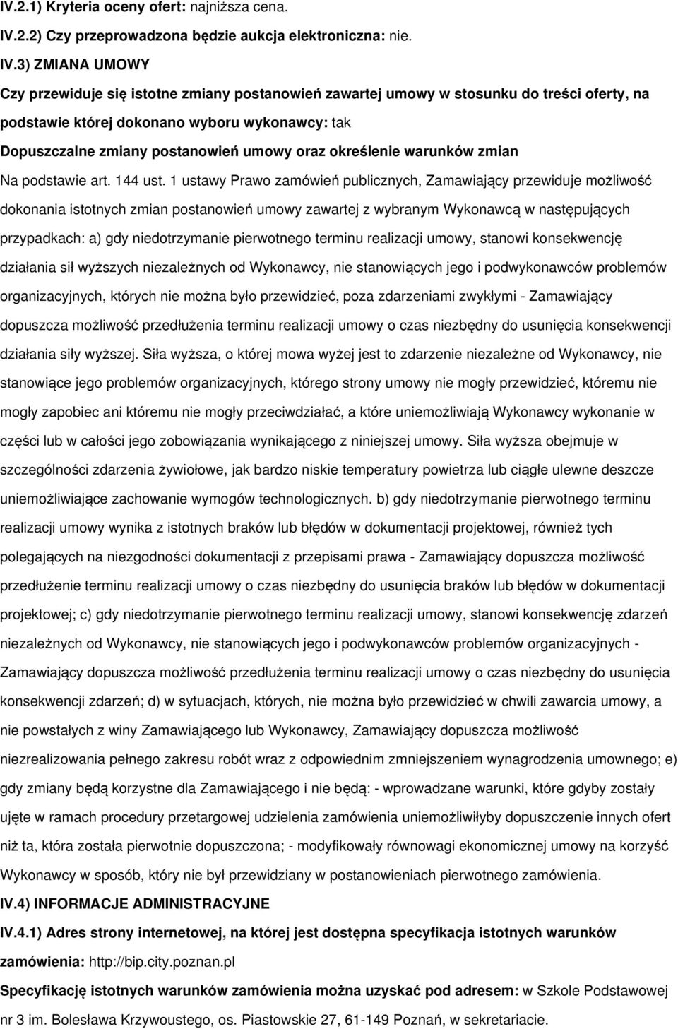 3) ZMIANA UMOWY Czy przewiduje się istotne zmiany postanowień zawartej umowy w stosunku do treści oferty, na podstawie której dokonano wyboru wykonawcy: tak Dopuszczalne zmiany postanowień umowy oraz