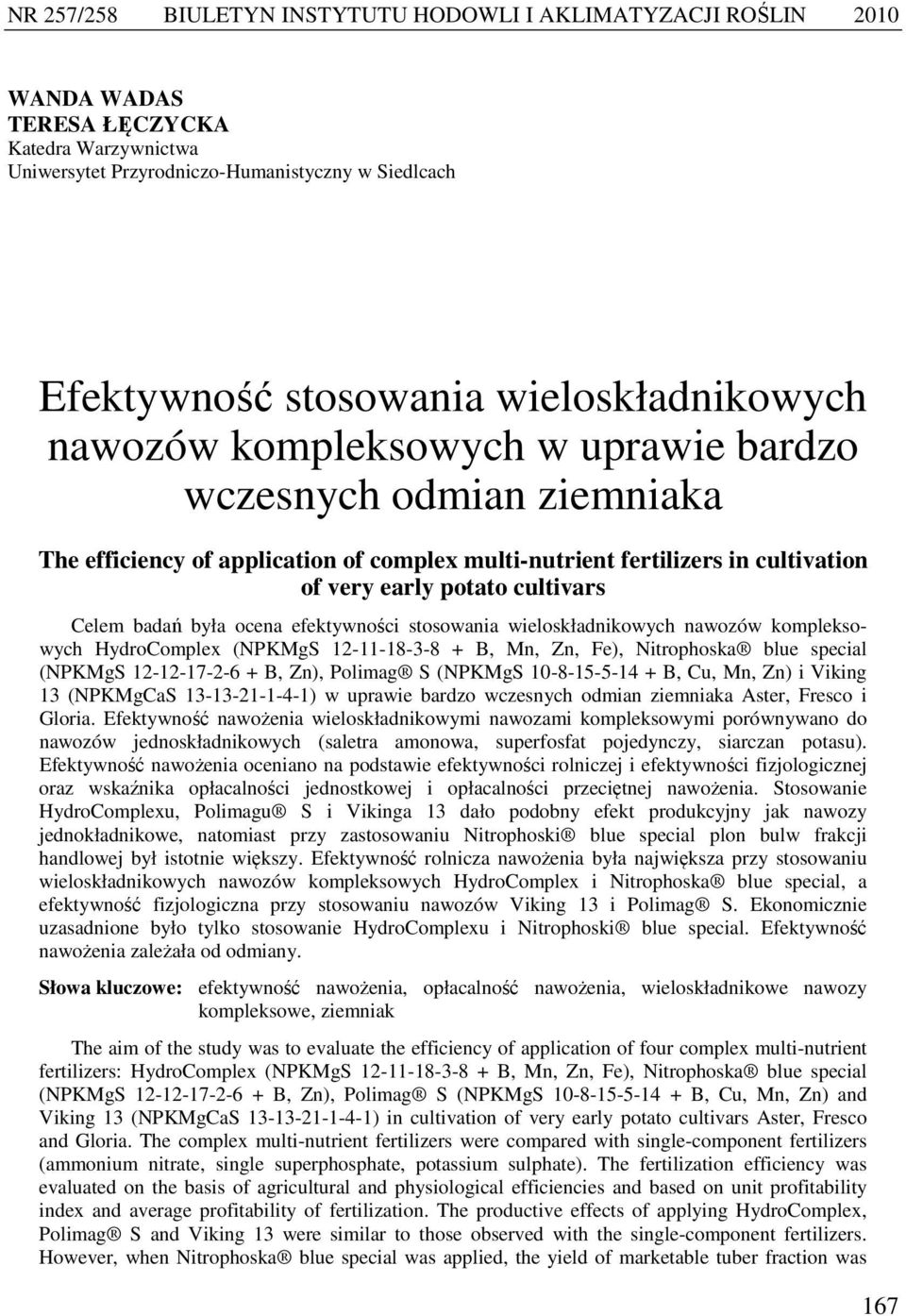 Celem badań była ocena efektywności stosowania wieloskładnikowych nawozów kompleksowych HydroComplex (NPKMgS 12-11-18-3-8 + B, Mn, Zn, Fe), Nitrophoska blue special (NPKMgS 12-12-17-2-6 + B, Zn),