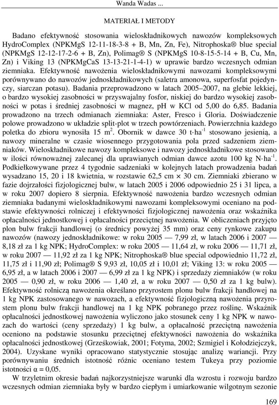 Efektywność nawożenia wieloskładnikowymi nawozami kompleksowymi porównywano do nawozów jednoskładnikowych (saletra amonowa, superfosfat pojedynczy, siarczan potasu).