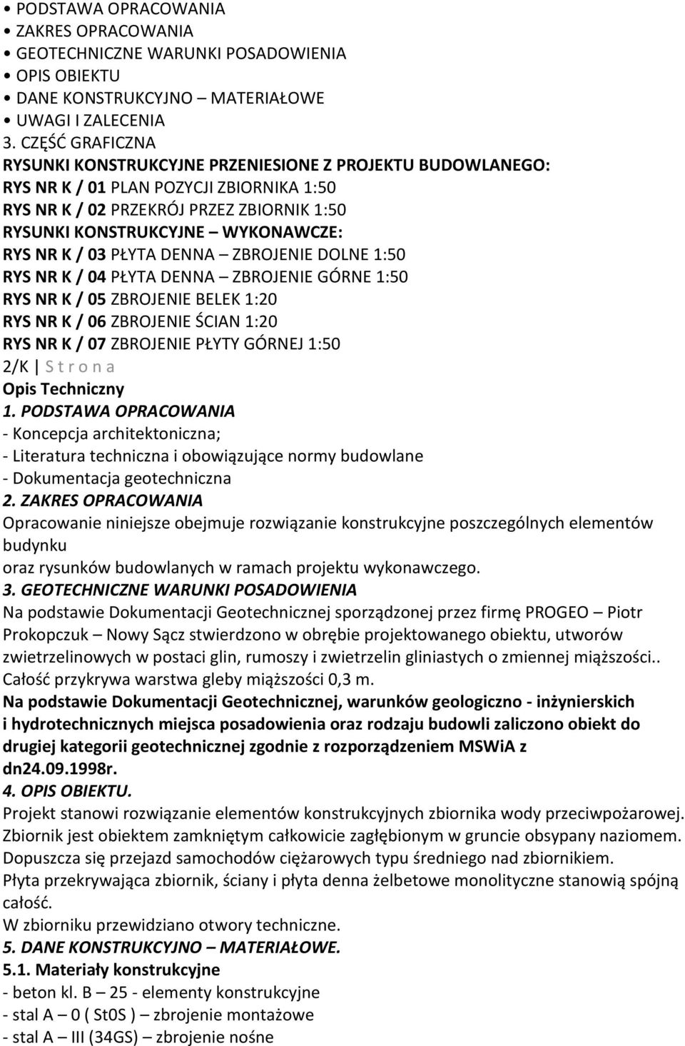 NR K / 03 PŁYTA DENNA ZBROJENIE DOLNE 1:50 RYS NR K / 04 PŁYTA DENNA ZBROJENIE GÓRNE 1:50 RYS NR K / 05 ZBROJENIE BELEK 1:20 RYS NR K / 06 ZBROJENIE ŚCIAN 1:20 RYS NR K / 07 ZBROJENIE PŁYTY GÓRNEJ