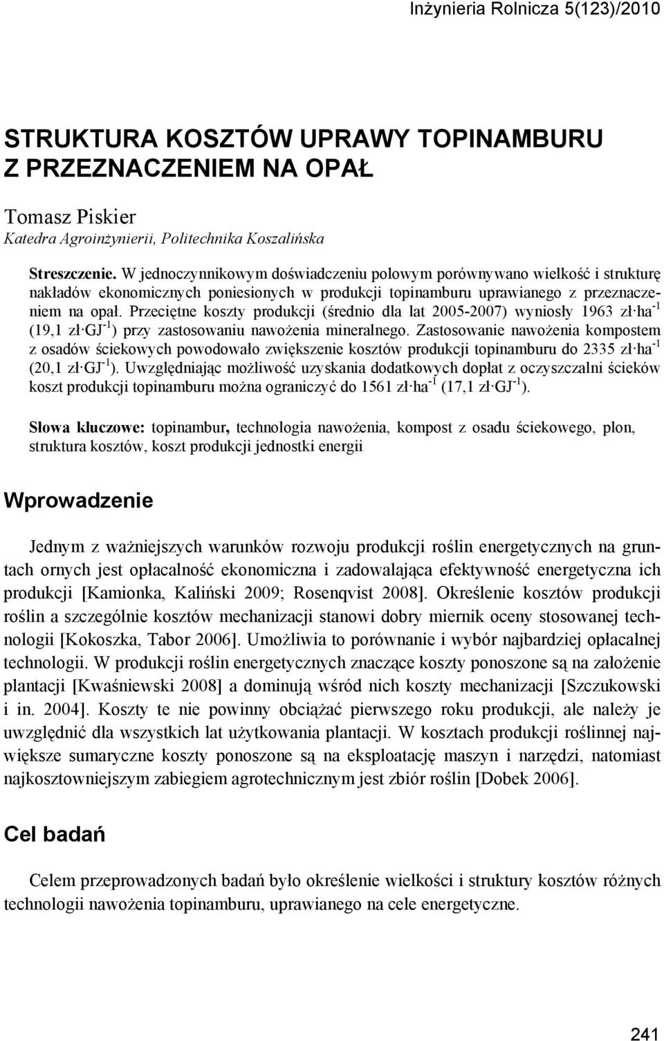 Przeciętne koszty produkcji (średnio dla lat 2005-2007) wyniosły 1963 zł ha -1 (19,1 zł GJ -1 ) przy zastosowaniu nawożenia mineralnego.