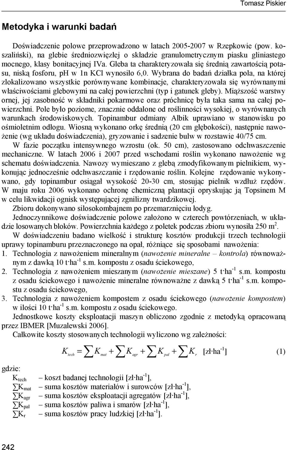 Gleba ta charakteryzowała się średnią zawartością potasu, niską fosforu, ph w 1n KCl wynosiło 6,0.