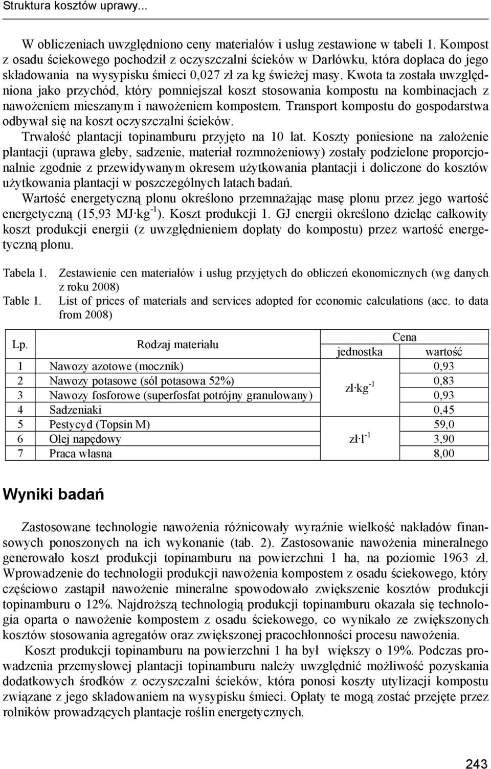 Kwota ta została uwzględniona jako przychód, który pomniejszał koszt stosowania kompostu na kombinacjach z nawożeniem mieszanym i nawożeniem kompostem.