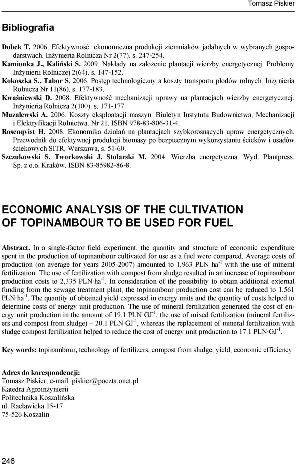 Inżynieria Rolnicza Nr 11(86). s. 177-183. Kwaśniewski D. 2008. Efektywność mechanizacji uprawy na plantacjach wierzby energetycznej. Inżynieria Rolnicza 2(100). s. 171-177. Muzalewski A. 2006.