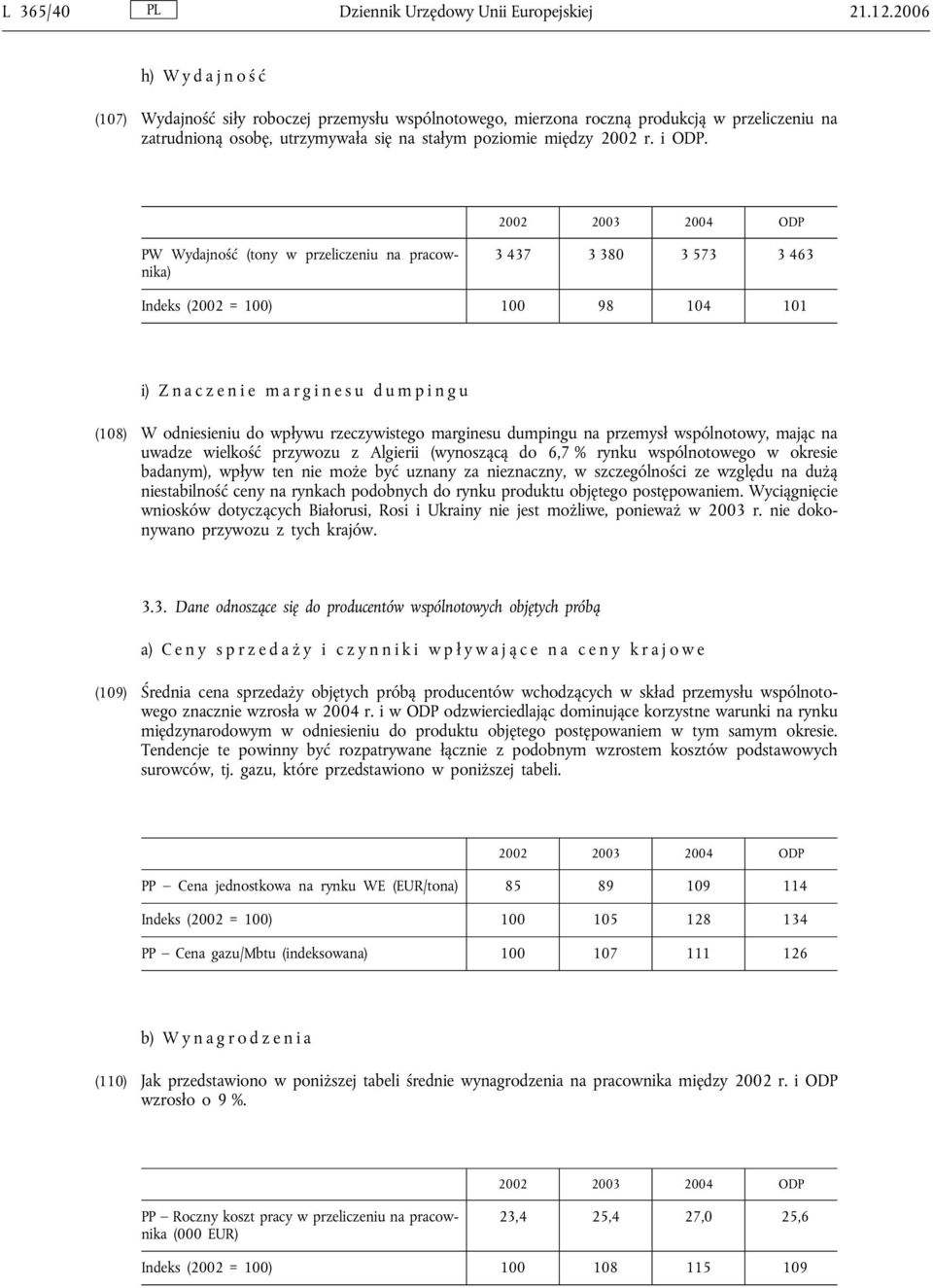 PW Wydajność (tony w przeliczeniu na pracownika) 3 437 3 380 3 573 3 463 Indeks (2002 = 100) 100 98 104 101 i) Znaczenie marginesu dumpingu (108) W odniesieniu do wpływu rzeczywistego marginesu