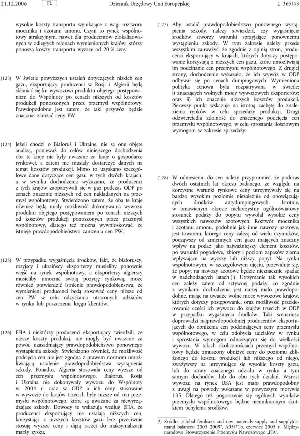 (123) W świetle powyższych ustaleń dotyczących niskich cen gazu, eksportujący producenci w Rosji i Algierii będą skłaniać się ku wywozowi produktu objętego postępowaniem do Wspólnoty po cenach