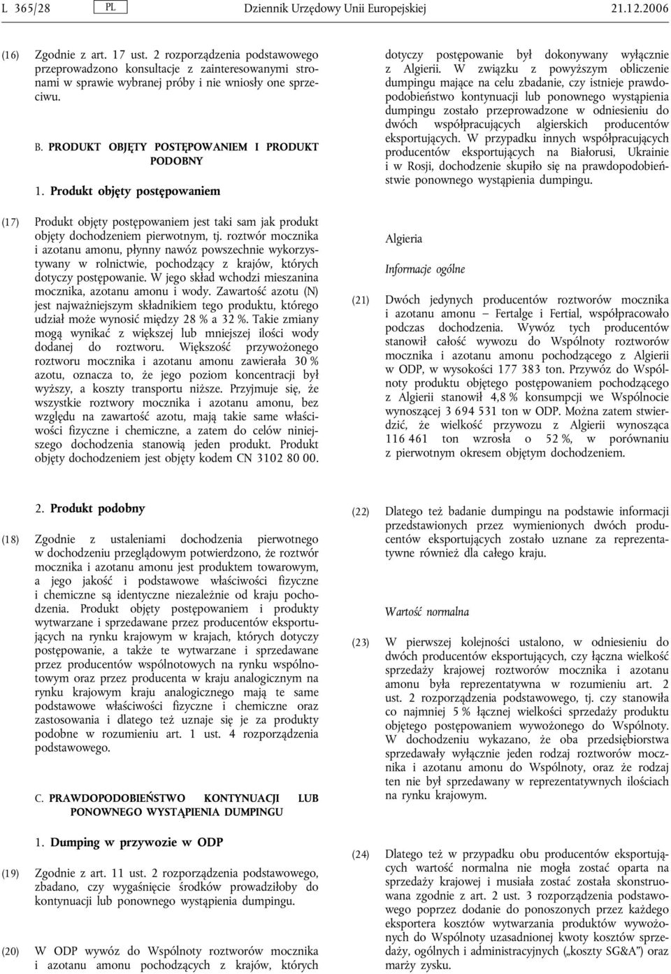 Produkt objęty postępowaniem (17) Produkt objęty postępowaniem jest taki sam jak produkt objęty dochodzeniem pierwotnym, tj.