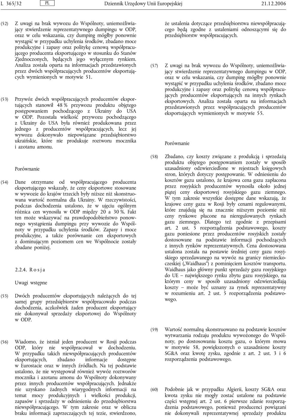 środków, zbadano moce produkcyjne i zapasy oraz politykę cenową współpracującego producenta eksportującego w stosunku do Stanów Zjednoczonych, będących jego wyłącznym rynkiem.