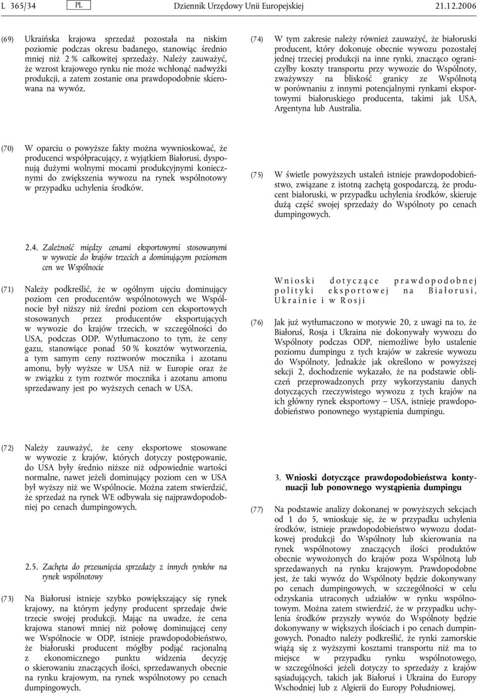 (74) W tym zakresie należy również zauważyć, że białoruski producent, który dokonuje obecnie wywozu pozostałej jednej trzeciej produkcji na inne rynki, znacząco ograniczyłby koszty transportu przy