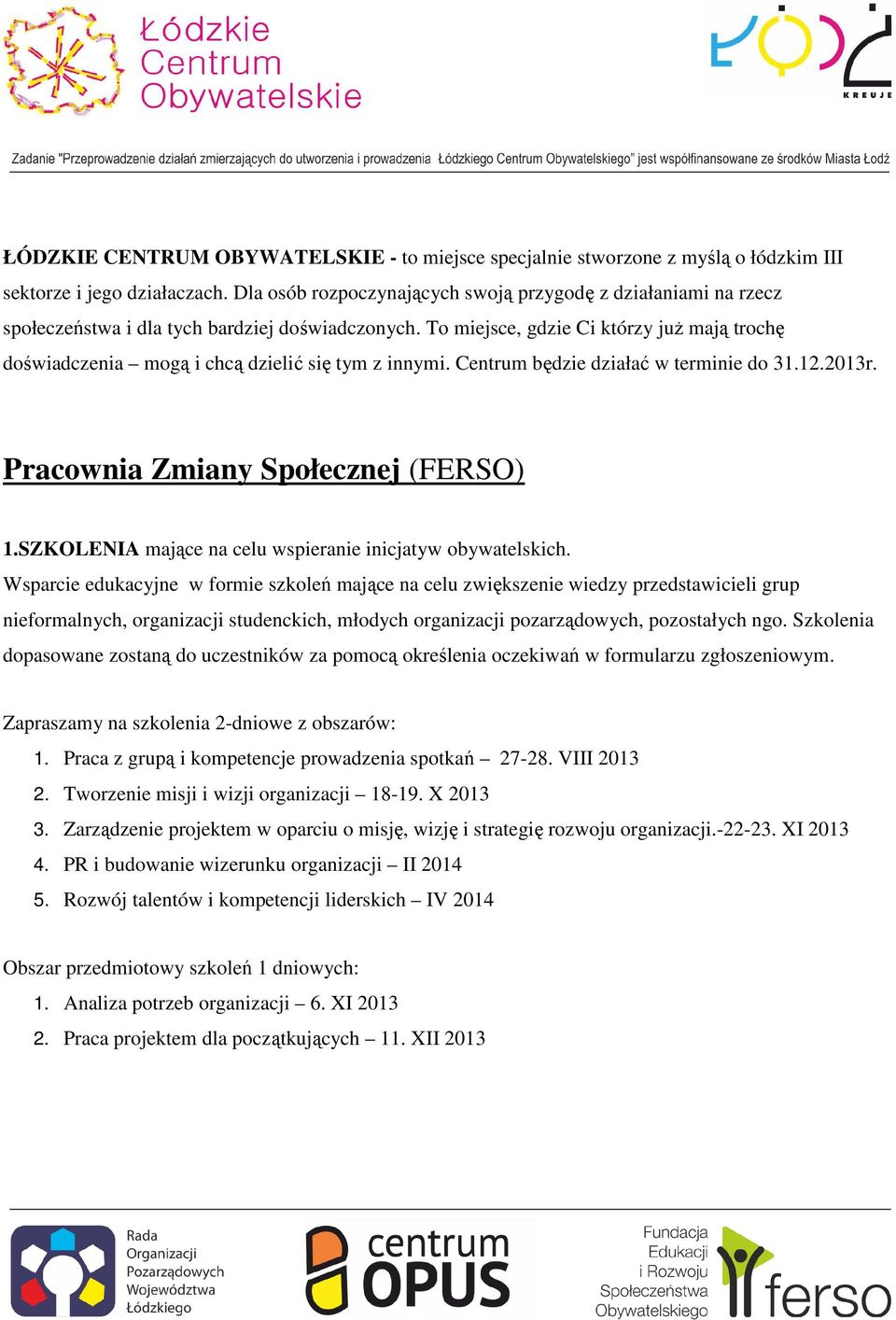 To miejsce, gdzie Ci którzy już mają trochę doświadczenia mogą i chcą dzielić się tym z innymi. Centrum będzie działać w terminie do 31.12.2013r. Pracownia Zmiany Społecznej (FERSO) 1.