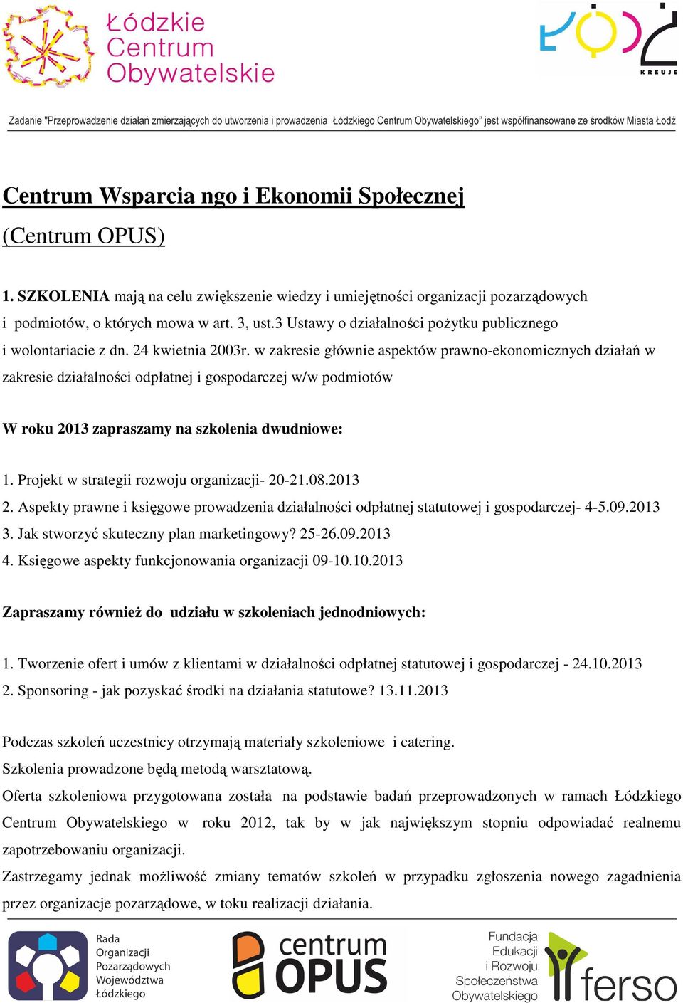 w zakresie głównie aspektów prawno-ekonomicznych działań w zakresie działalności odpłatnej i gospodarczej w/w podmiotów W roku 2013 zapraszamy na szkolenia dwudniowe: 1.