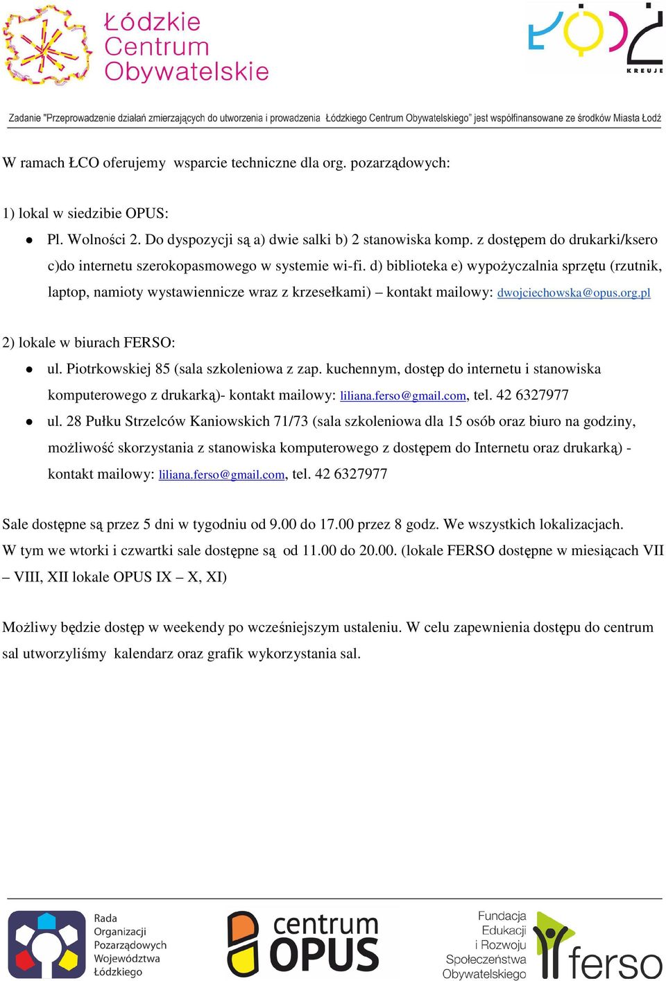 d) biblioteka e) wypożyczalnia sprzętu (rzutnik, laptop, namioty wystawiennicze wraz z krzesełkami) kontakt mailowy: dwojciechowska@opus.org.pl 2) lokale w biurach FERSO: ul.