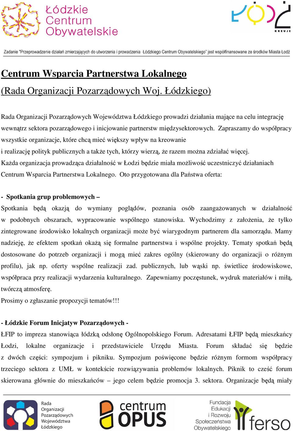 Zapraszamy do współpracy wszystkie organizacje, które chcą mieć większy wpływ na kreowanie i realizację polityk publicznych a także tych, którzy wierzą, że razem można zdziałać więcej.