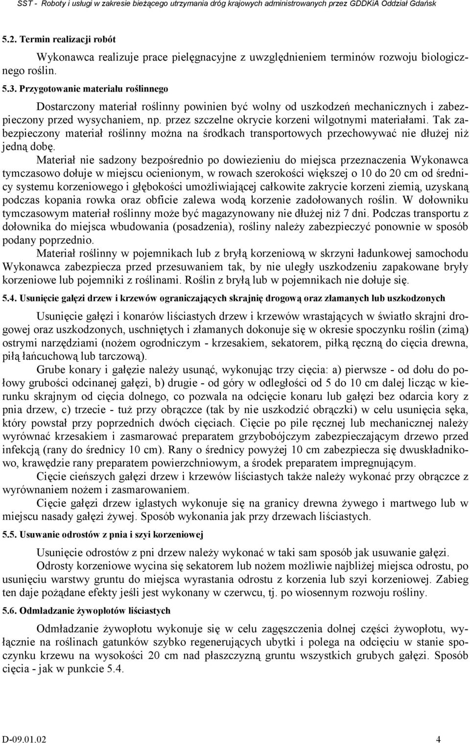 przez szczelne okrycie korzeni wilgotnymi materiałami. Tak zabezpieczony materiał roślinny można na środkach transportowych przechowywać nie dłużej niż jedną dobę.