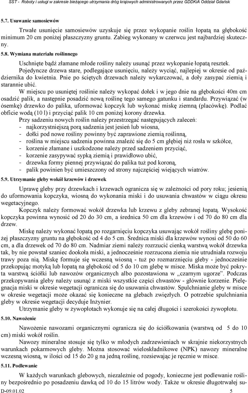 Pojedyncze drzewa stare, podlegające usunięciu, należy wyciąć, najlepiej w okresie od października do kwietnia. Pnie po ściętych drzewach należy wykarczować, a doły zasypać ziemią i starannie ubić.