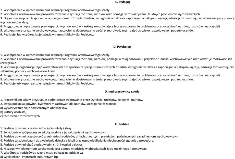 Organizuje zajęcia lub spotkania ze specjalistami z różnych dziedzin, szczególnie w zakresie zapobiegania nałogom, agresji, edukacji zdrowotnej, czy seksualnej przy pomocy wychowawców klasy. 4.