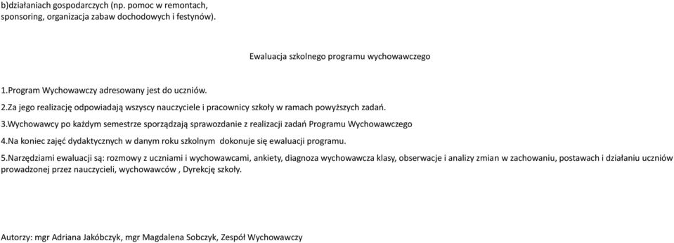 Wychowawcy po każdym semestrze sporządzają sprawozdanie z realizacji zadań Programu Wychowawczego 4.Na koniec zajęć dydaktycznych w danym roku szkolnym dokonuje się ewaluacji programu. 5.