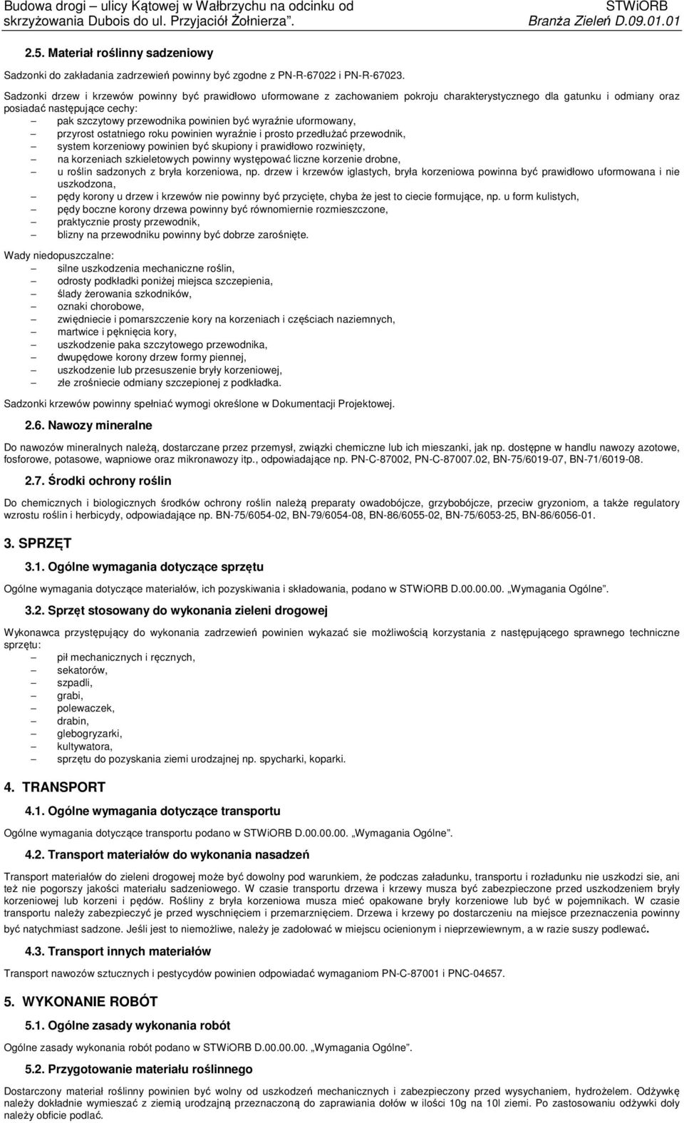 wyraźnie uformowany, przyrost ostatniego roku powinien wyraźnie i prosto przedłużać przewodnik, system korzeniowy powinien być skupiony i prawidłowo rozwinięty, na korzeniach szkieletowych powinny