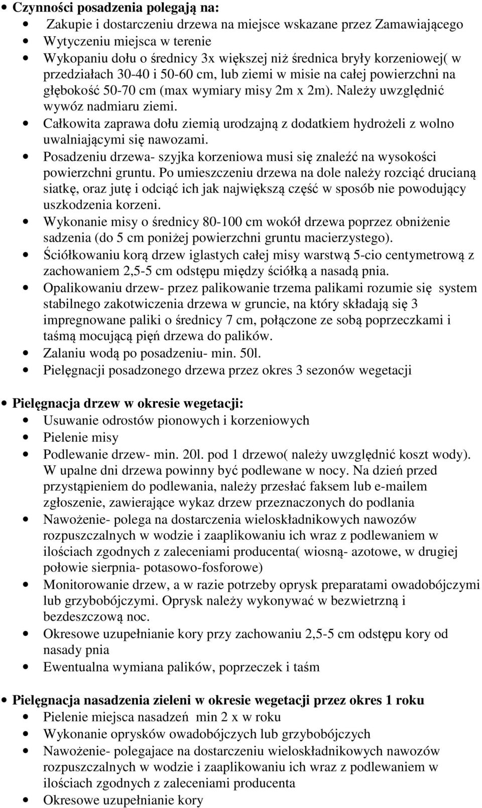 Całkowita zaprawa dołu ziemią urodzajną z dodatkiem hydrożeli z wolno uwalniającymi się nawozami. Posadzeniu drzewa- szyjka korzeniowa musi się znaleźć na wysokości powierzchni gruntu.