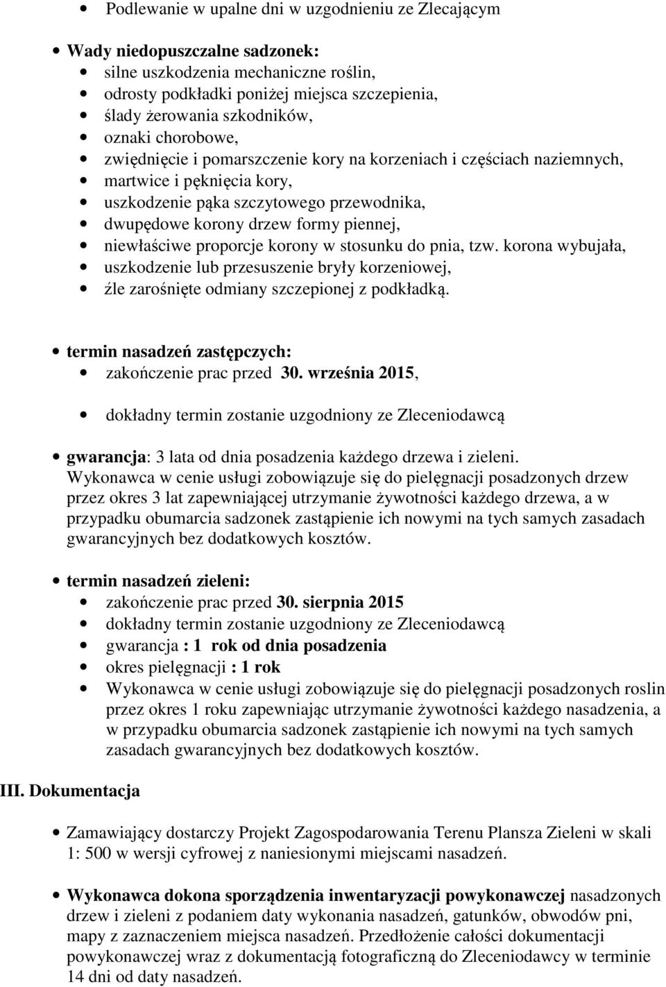 niewłaściwe proporcje korony w stosunku do pnia, tzw. korona wybujała, uszkodzenie lub przesuszenie bryły korzeniowej, źle zarośnięte odmiany szczepionej z podkładką.