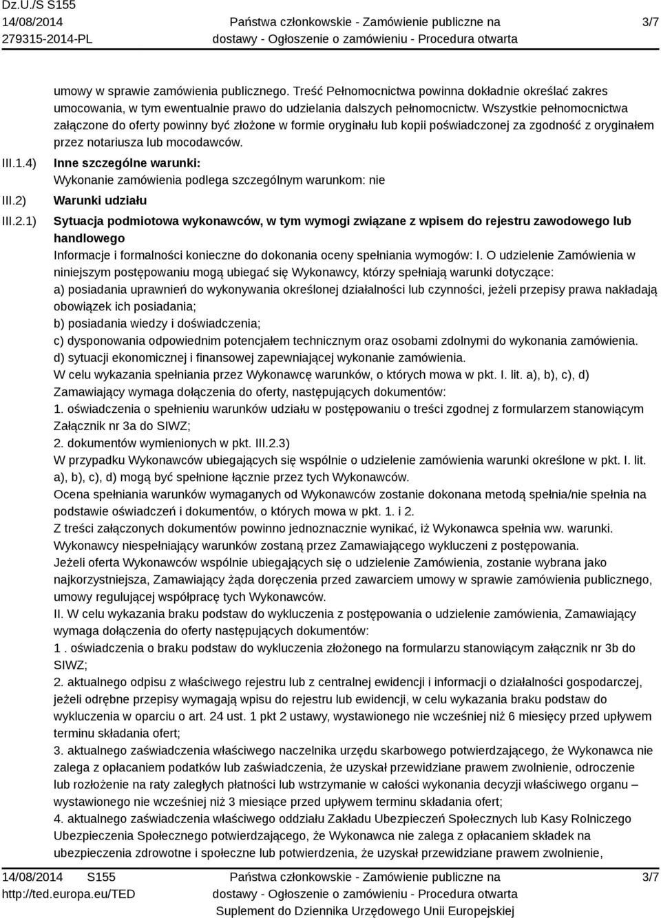 Inne szczególne warunki: Wykonanie zamówienia podlega szczególnym warunkom: nie Warunki udziału Sytuacja podmiotowa wykonawców, w tym wymogi związane z wpisem do rejestru zawodowego lub handlowego