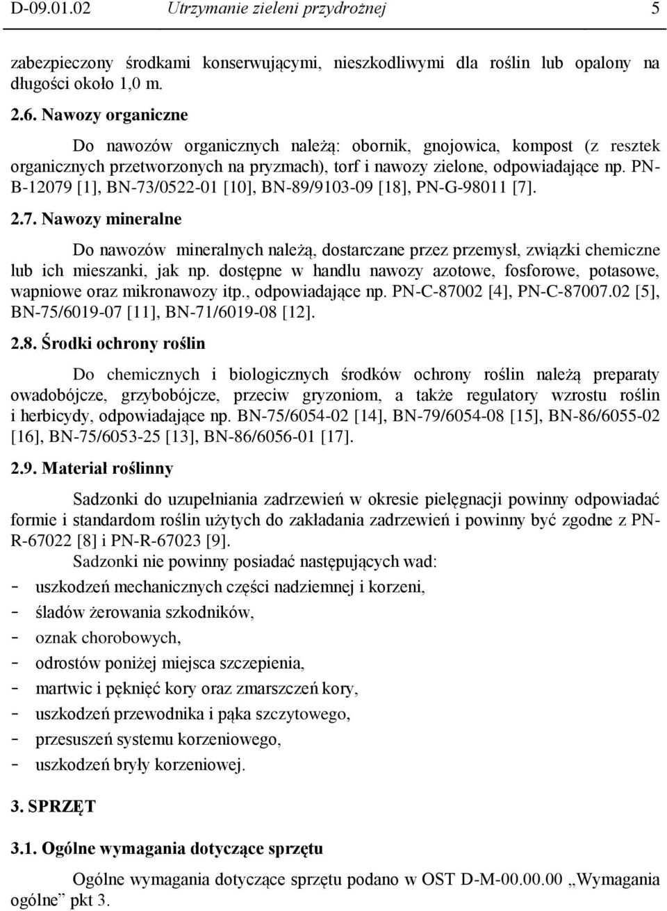 PN- B-12079 [1], BN-73/0522-01 [10], BN-89/9103-09 [18], PN-G-98011 [7]. 2.7. Nawozy mineralne Do nawozów mineralnych należą, dostarczane przez przemysł, związki chemiczne lub ich mieszanki, jak np.