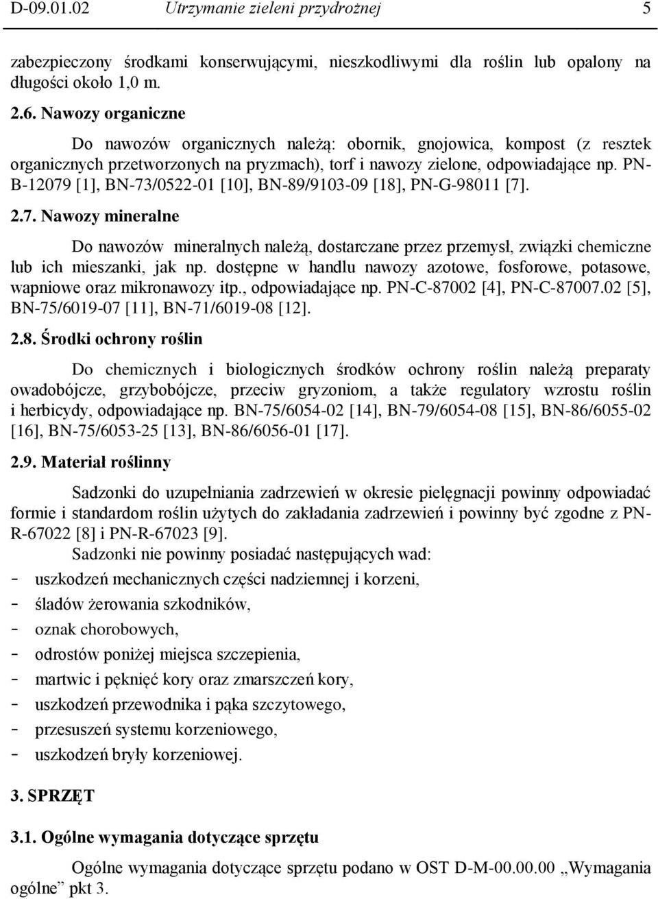 PN- B-12079 [1], BN-73/0522-01 [10], BN-89/9103-09 [18], PN-G-98011 [7]. 2.7. Nawozy mineralne Do nawozów mineralnych należą, dostarczane przez przemysł, związki chemiczne lub ich mieszanki, jak np.