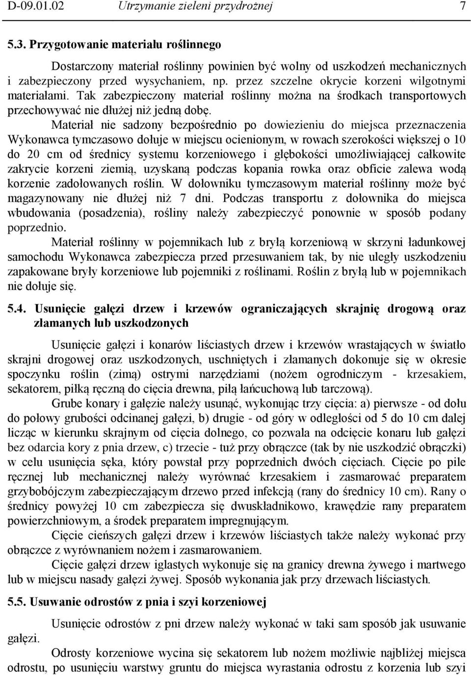 Materiał nie sadzony bezpośrednio po dowiezieniu do miejsca przeznaczenia Wykonawca tymczasowo dołuje w miejscu ocienionym, w rowach szerokości większej o 10 do 20 cm od średnicy systemu korzeniowego