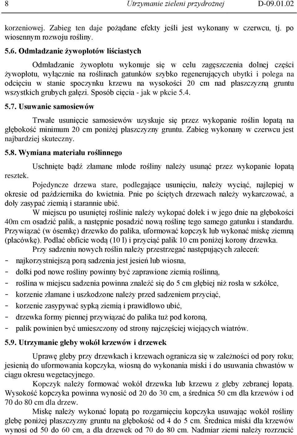 stanie spoczynku krzewu na wysokości 20 cm nad płaszczyzną gruntu wszystkich grubych gałęzi. Sposób cięcia - jak w pkcie 5.4. 5.7.