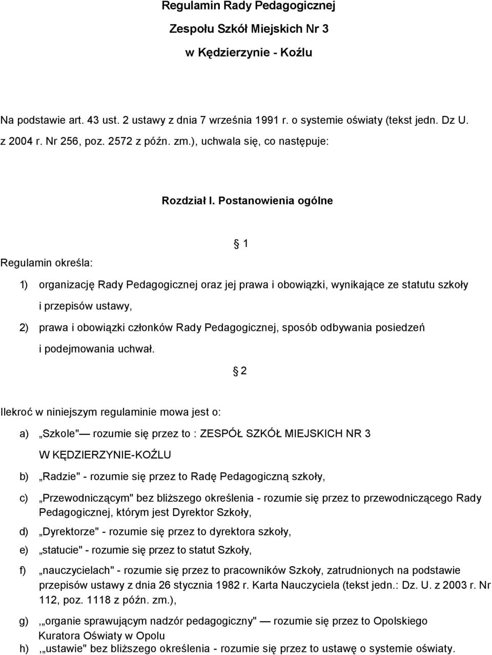 Postanowienia ogólne Regulamin określa: 1 1) organizację Rady Pedagogicznej oraz jej prawa i obowiązki, wynikające ze statutu szkoły i przepisów ustawy, 2) prawa i obowiązki członków Rady