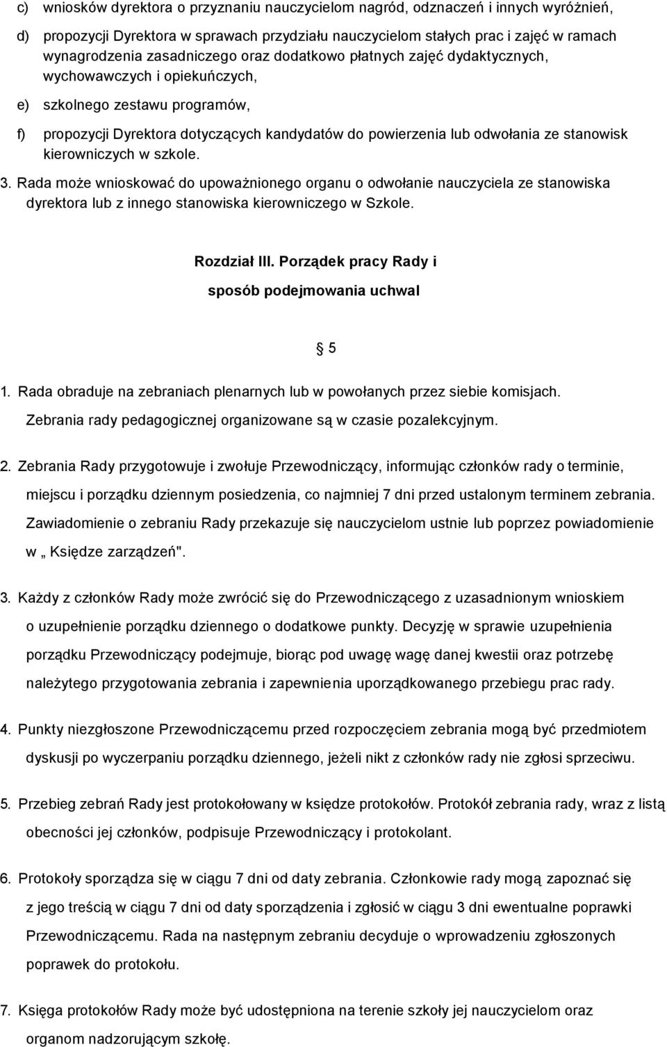 stanowisk kierowniczych w szkole. 3. Rada może wnioskować do upoważnionego organu o odwołanie nauczyciela ze stanowiska dyrektora lub z innego stanowiska kierowniczego w Szkole. Rozdział III.