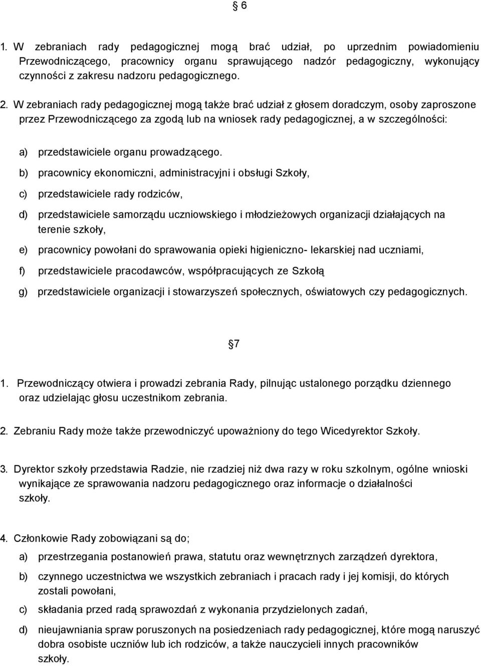 W zebraniach rady pedagogicznej mogą także brać udział z głosem doradczym, osoby zaproszone przez Przewodniczącego za zgodą lub na wniosek rady pedagogicznej, a w szczególności: a) przedstawiciele