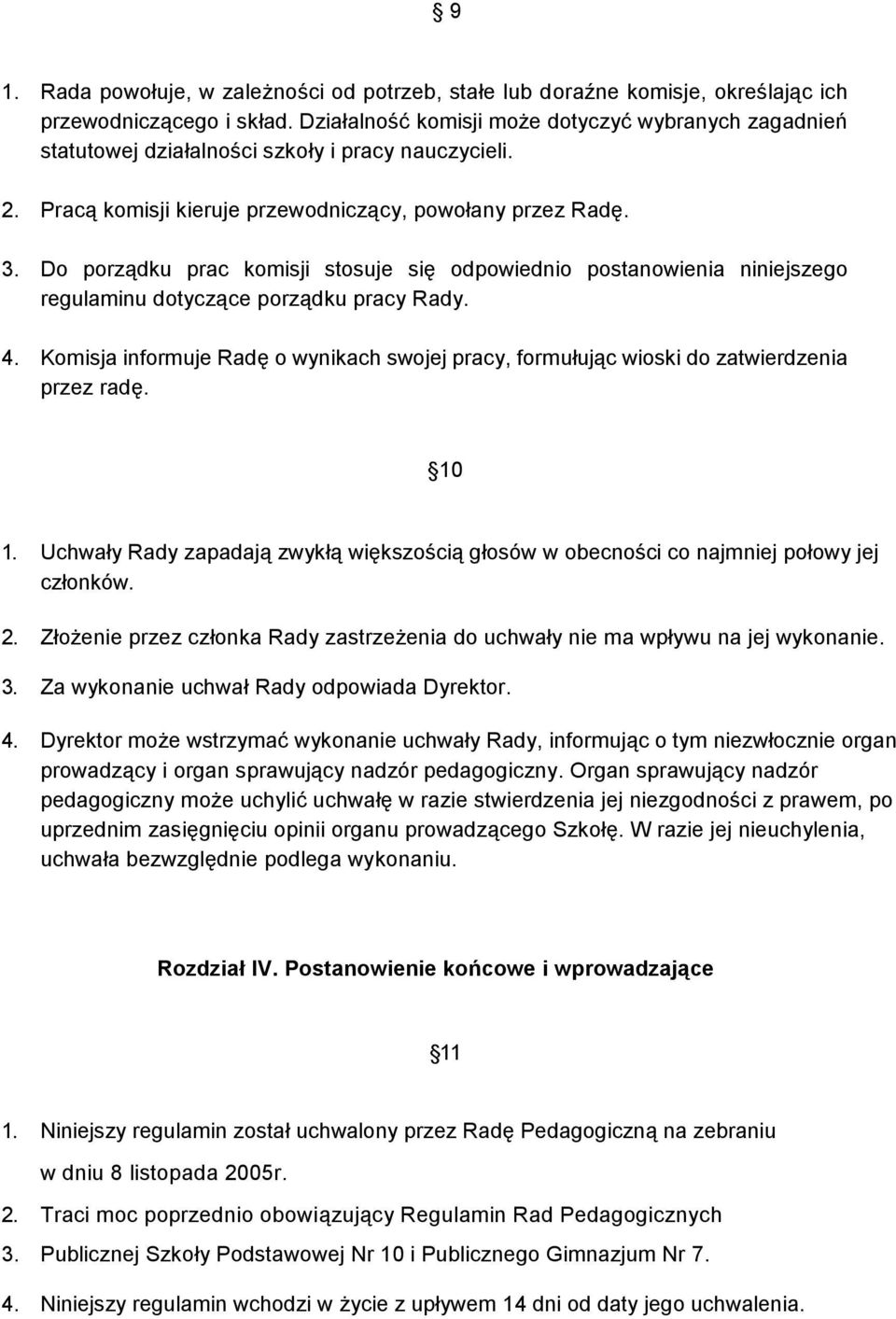 Do porządku prac komisji stosuje się odpowiednio postanowienia niniejszego regulaminu dotyczące porządku pracy Rady. 4.
