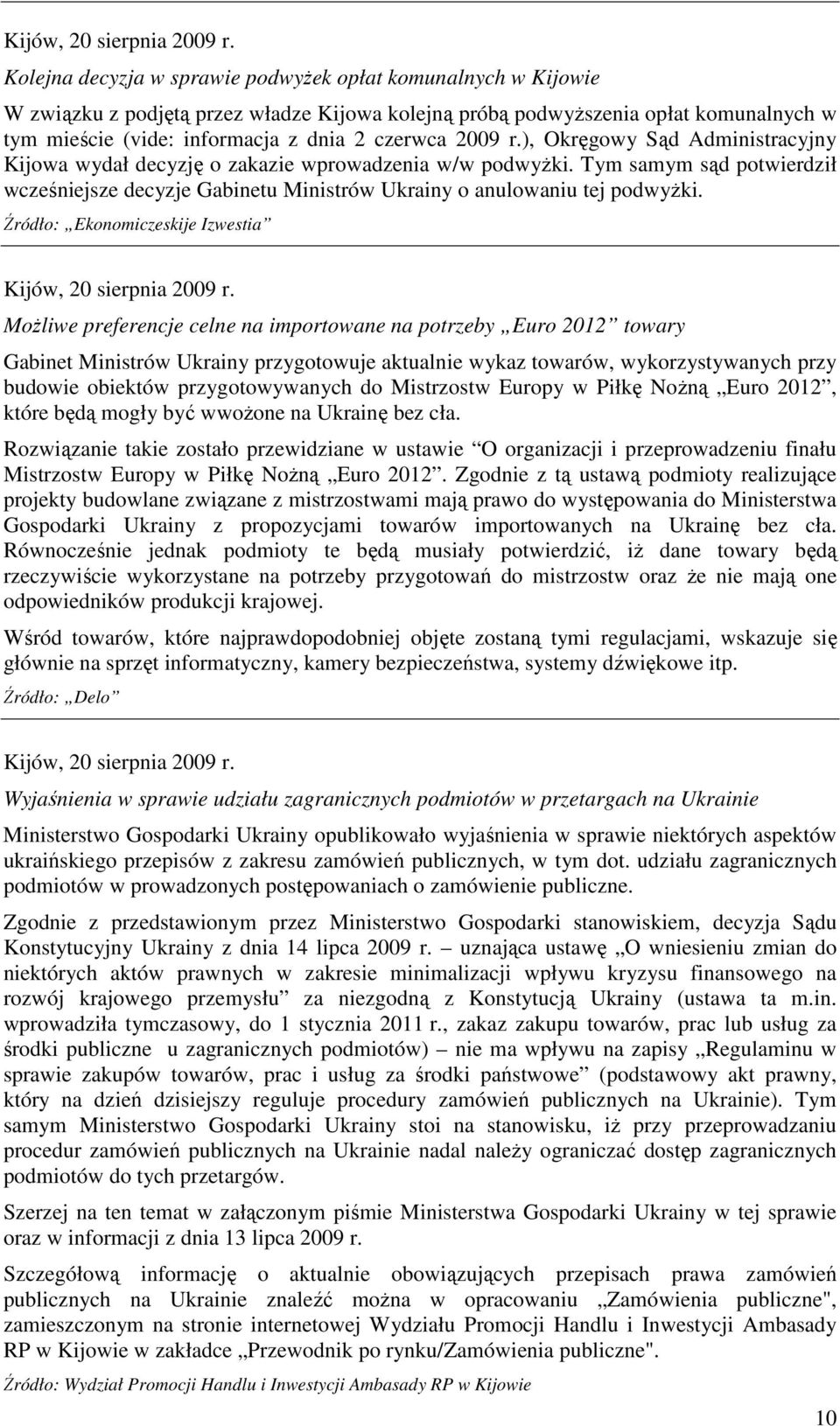 2009 r.), Okręgowy Sąd Administracyjny Kijowa wydał decyzję o zakazie wprowadzenia w/w podwyŝki. Tym samym sąd potwierdził wcześniejsze decyzje Gabinetu Ministrów Ukrainy o anulowaniu tej podwyŝki.