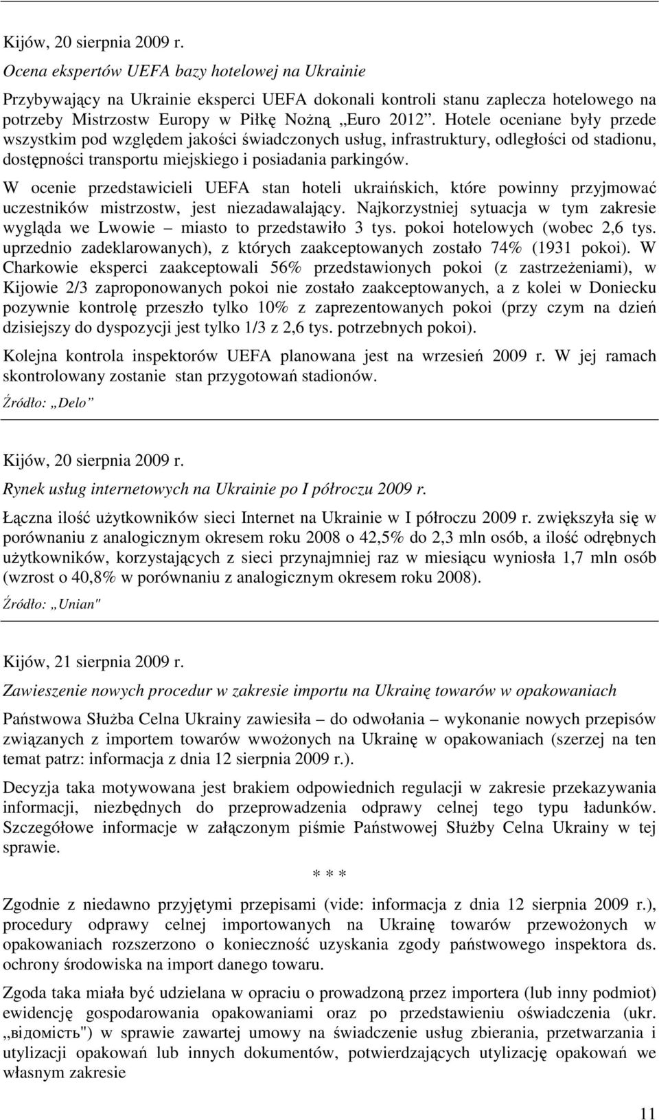 Hotele oceniane były przede wszystkim pod względem jakości świadczonych usług, infrastruktury, odległości od stadionu, dostępności transportu miejskiego i posiadania parkingów.